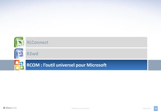 XLConnect

R2wd

RCOM : l’outil universel pour Microsoft




                     EXPORTS DE R VERS OFFICE   05/04/2013   16
 