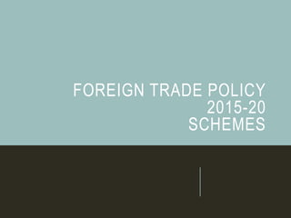 FOREIGN TRADE POLICY
2015-20
SCHEMES
 