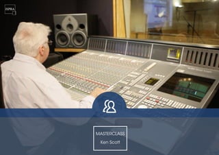 !
MASTERCLASS
!
Ken Scott
 