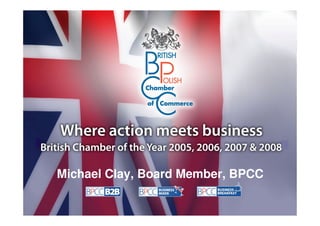 Export to Poland

    Bi-Lateral Trading between Poland and Britain




Michael Clay, Board Member, BPCC
 