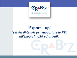 “Export – up”
I servizi di Crabiz per supportare le PMI
      all'export in USA e Australia
 