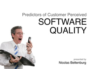 Predictors of Customer Perceived
        SOFTWARE
          QUALITY


                           presented by
                  Nicolas Bettenburg
 