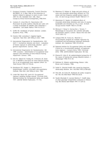%Rev Saúde Pública 2005;39(1):9-17
www.fsp.usp.br/rsp
Exposição combinada: ruído e vibração
Silva LF  Mendes R
7. European Economic Community. Council Directive
86/188/EEC of 12 May 1986 on the protection of
workers related to exposure to noise at work. [cited
2001 fev 20]. Available from: URL: http://
europa.eu.int/eur-lex/en/consleg/index_1986.html
8. Cordeiro R, Lima-Filho EC, Nascimento LCR.
Associação da perda auditiva induzida por ruído com
o tempo acumulado de trabalho entre motoristas e
cobradores. Cad Saúde Pública 1994;10:210-21.
9. Griffin MJ. Handbook of human vibration. London:
Academic Press; 1990.
10. Hosmer DW, Lemeshow S. Applied logistic
regression. New York: John Wiley  Sons; 1989.
11. International Organisation for Standardization. ISO-
2631-1: mechanical vibration and shock - evaluation
of human exposure to whole-body vibration - part 1:
general requirements. Geneva; 1985.
12. International Organization for Standardization. IS0-
1999: acoustics - determination of occupational noise
exposure and estimation of noise-induced hearing
impairment. Geneva; 1990.
13. Ishii EK, Talbott EO, Findlay RC, D’Antonio JÁ, Kuller
LH. Is NIDDM a risk factor for noise-induced hearing
loss in an occupationally noise exposed cohort? Sci
Total Environ 1992;127:155-65.
14. Kleinbaum DG, Kupper LL, Morgenstern H.
Epidemiologic research: principles and quantitative
methods. New York: John Wiley  Sons; 1982.
15. Leidel NA, Busch KA, Lynch JR. Occupational
exposure sampling strategy manual. Cincinnat (OH):
National Institute for Occupational Safety and Health;
1977. (DEHW NIOSH Publication, 77-173).
16. Manninen O, Ekblom A. Single and joint actions of
noise and sinusoidal whole-body vibration on TTS2
values and low frequency upright posture sway in
men. Int Arch Occup Environ Health 1984;54:1-17.
17. Manninnen O. Studies of combined effects of
sinusoidal whole-body vibrations and noise of varying
bandwidths and intensities on TTS2
in men. Int Arch
Occup Environ Health 1983;51:273-88.
18. Merluzzi F, Parigi G, Gornacchia L, Terrana, T.
Metodologia di esecuzione del controllo dell’udito
dei lavoratori esposti a rumore. Nuovo Arch Ital Otol
1979;7:695-712.
19. Campos-Filho N, Franco EL. MULTLR: a
microcomputer program for multiple regression by
conditional and unconditional maximum likelihood
methods. Am J Epidemiol 1989;129:439-44.
20. National Institute for Occupational Safety and Health.
Criteria for a recommended standard: occupational
noise exposure – revised criteria 1998. Cincinnati
(OH); 1998. (DHHS-NIOSH Publication, 98-126)
21. Phaneuf R, Hétu R. An epidemiological perspective of
the causes of hearing loss among industrial workers. J
Otolaryngol 1990;19:31-40.
22. Rothman KJ. Modern epidemiology. Boston: Little,
Brown and Company; 1986.
23. Seidel H. Selected Health risks caused by long-term,
whole-body vibration. Am J Ind Med 1993;23:589-604.
24. Silva AA, da Costa EA. Avaliação da surdez ocupacio-
nal. Rev Ass Med Brasil 1998;44(1):65-8.
25. Tovalin Ahumada H, Lazcano Ramirez F. Health status
of urban passenger transportation conductors in Mexico
City. Bol Oficina Sanit Panam 1991;111:324-32.
 