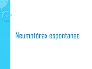 Neumotórax espontaneo
 