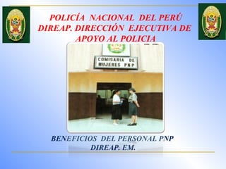 BENEFICIOS DEL PERSONAL PNP
DIREAP. EM.
POLICÍA NACIONAL DEL PERÚ
DIREAP. DIRECCIÓN EJECUTIVA DE
APOYO AL POLICIA
 