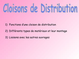 Cloisons de Distribution Fonctions d’une cloison de distribution Différents types de matériaux et leur montage Liaisons avec les autres ouvrages 