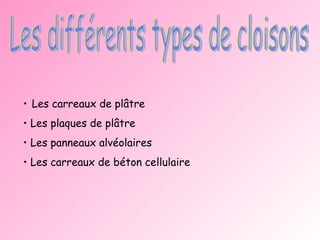 Les différents types de cloisons Les carreaux de plâtre Les plaques de plâtre Les panneaux alvéolaires Les carreaux de béton cellulaire 