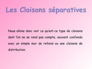Nous allons donc voir ce qu’est-ce type de cloisons dont l’on ne se rend pas compte, souvent confondu avec un simple mur de refend ou une cloisons de distribution. 