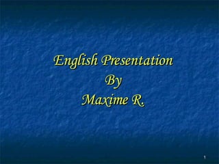 English Presentation By Maxime R. 