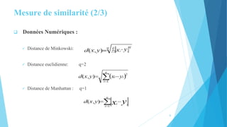 Mesure de similarité (2/3)
 Données Numériques :
 Distance de Minkowski:
 Distance euclidienne: q=2
 Distance de Manhattan : q=1
6
 