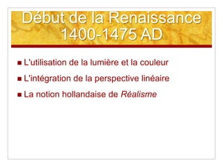 Début de la Renaissance1400-1475 ADL'utilisation de la lumière et la couleurL'intégration de la perspective linéaireLa notion hollandaise de Réalisme
