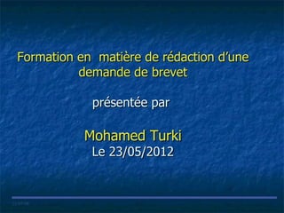 Formation en matière de rédaction d’une
            demande de brevet

              présentée par

             Mohamed Turki
              Le 23/05/2012


21/05/08
 