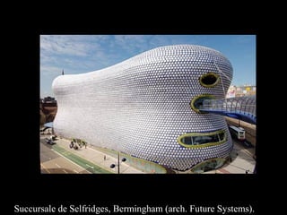 Succursale de Selfridges, Bermingham (arch. Future Systems). 
 