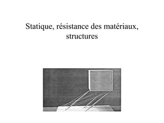 Statique, résistance des matériaux, 
structures 
 