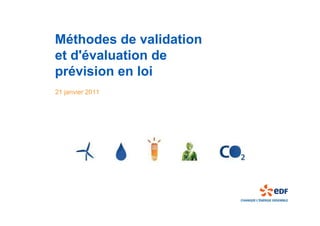 Méthodes de validation
et d'évaluation de
prévision en loi
21 janvier 2011
 