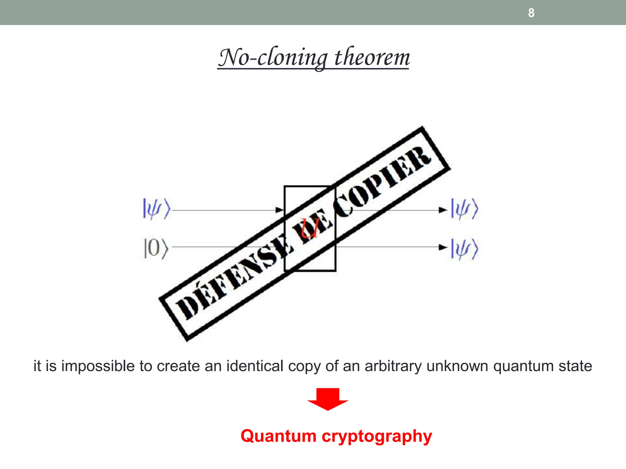 8
No-cloning theorem
it is impossible to create an identical copy of an arbitrary unknown quantum state
Quantum cryptography
 
