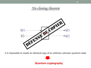 8
No-cloning theorem
it is impossible to create an identical copy of an arbitrary unknown quantum state
Quantum cryptography
 