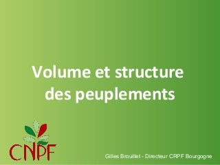 Volume et structure
des peuplements

Gilles Brouillet - Directeur CRPF Bourgogne

 
