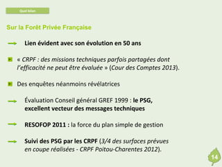 Quel bilan

Sur la Forêt Privée Française

Lien évident avec son évolution en 50 ans
« CRPF : des missions techniques parf...