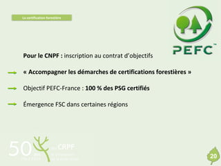 La certification forestière

Pour le CNPF : inscription au contrat d’objectifs
« Accompagner les démarches de certificatio...