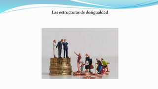 Las estructuras de desigualdad
 