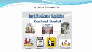 Las instituciones sociales
 
