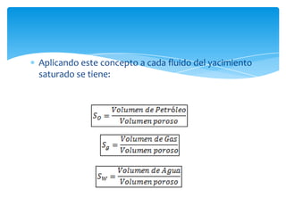 Aplicando este concepto a cada fluido del yacimiento saturado se tiene: