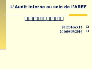 L’Audit Interne au sein de l’AREF
‫ي‬‫ي‬‫ي‬‫ي‬‫ي‬‫ي‬‫ي‬‫ي‬‫ي‬‫ي‬‫ي‬‫ي‬‫ي‬‫ي‬
663.12312012
09/2016082016
 