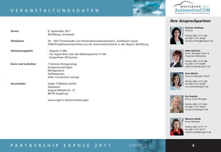 WOLFSBURG 2011
V E R A N S T A L T U N G S D A T E N                                                                    AutomotiveCOM
                                                                                                         Fachtagung für IT in der Automobilindustrie



                                                                                                       Ihre Ansprechpartner
                                                                                                                     Daniela Schilling
Termin                 8. September 2011                                                                             Leitung

                       Wolfsburg, Autostadt                                                                          Telefon 0821 2177-200
                                                                                                                     Fax 0821 2177-35200
Teilnehmer             50 - 100 IT-Entscheider von Konstruktionsdienstleistern, Zulieferern sowie                    daniela.schilling@vogel-it.de
                       OEM-Projektverantwortliche aus der Automobilindustrie in der Region Wolfsburg

Teilnehmergebühr       - Regulär € 289,-                                                                             Edda Schuster
                       - Für registrierte User der Medienpartner € 149,-                                             Senior Manager Event &
                                                                                                                     Corporate Marketing
                       - Kostenfreie VIP-Karten
                                                                                                                     Telefon 0821 2177-289
Darin sind enthalten   1 Seminar-/Kongresstag                                                                        Fax 0821 2177-35289
                       Kongressunterlagen                                                                            edda.schuster@vogel-it.de

                       Mittagsmenü
                       Kaffeepausen                                                                                  Vera Nikolic
                                                                                                                     Account Manager Events
                       After Convention Lounge
                                                                                                                     Telefon 0821 2177-295
Veranstalter           Vogel IT-Medien GmbH                                                                          Fax 0821 2177-35295
                       Akademie                                                                                      vera.nikolic@vogel-it.de
                       August-Wessels-Str. 27
                       86156 Augsburg
                                                                                                                     Eva Kanzler
                                                                                                                     Senior Event Manager
                       www.vogel-it.de/veranstaltungen
                                                                                                                     Telefon 0821 2177-203
                                                                                                                     Fax 0821 2177-35203
                                                                                                                     eva.kanzler@vogel-it.de



                                                                                                                     Melanie Webb
                                                                                                                     Event Manager

                                                                                                                     Telefon 0821 2177-171
                                                                                                                     Fax 0821 2177-35171
                                                                                                                     melanie.webb@vogel-it.de




P A R T N E R S H I P               E X P O S É              2 0 1 1                                                          4
 