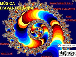 MÚSICA
D’AVANTGUARDA

BONNIE PRINCE BILLY
ANIMAL COLLECTIVE

KING

CRIMSON

GENESIS

NICK CAVE

 