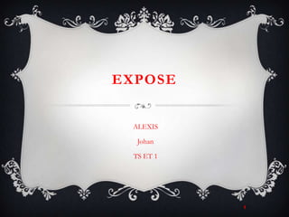 EXPOSE,[object Object],ALEXIS,[object Object],Johan ,[object Object],TS ET 1,[object Object],1,[object Object]