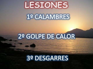 LESIONES1º CALAMBRES2º GOLPE DE CALOR3º DESGARRES