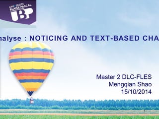 Analyse : NOTICING AND TEXT-BASED CHAT 
Master 2 DLC-FLES 
Mengqian Shao 
15/10/2014 
1 
 