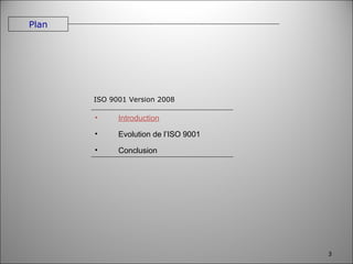 Introduction Evolution de l’ISO 9001 Conclusion ISO 9001 Version 2008 Plan 