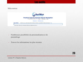 Antoine PY et Baptiste Buisson 
20 
Les outils 
Méta-moteur 
- Nombreuses possibilités de personnalisation et de 
paramétrage 
- Trouver les informations les plus récentes 
 