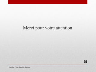Merci pour votre attention 
Antoine PY et Baptiste Buisson 
26 
