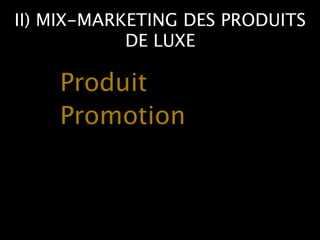 II) MIX-MARKETING DES PRODUITS
            DE LUXE

    Produit
    Promotion
 