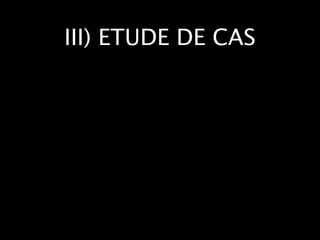 III) ETUDE DE CAS
 