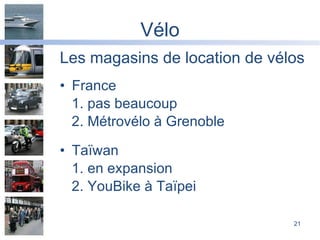 Vélo Les magasins de location de vélos France 1. pas beaucoup 2. Métrovélo à Grenoble Ta ï wan 1.  en expansion 2. YouBike à Ta ï pei 