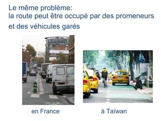 Le m ême  problème: la route  peut être occupé par des promeneurs et   des véhicules garés   en France à Taïwan 