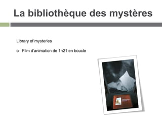La bibliothèque des mystères

Library of mysteries

o Film d’animation de 1h21 en boucle
 