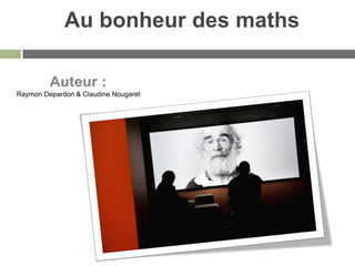 Au bonheur des maths


Raymon Depardon & Claudine Nougaret
 