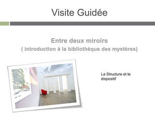 Visite Guidée




           La Structure et le
           dispositif
 