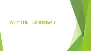 WHY THE TERRORISM ?
 