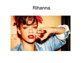 Rihanna.
 