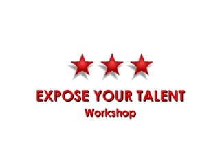 EXPOSE YOUR TALENT Workshop 