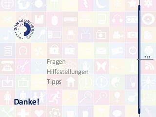 Fragen 
Hilfestellungen 
Tipps 
Danke! 
? ! ? 
