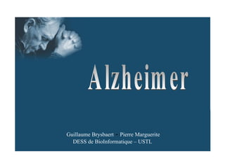 Alzheimer Guillaume Brysbaert  -  Pierre Marguerite DESS de BioInformatique – USTL 