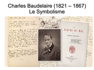 Charles Baudelaire (1821 – 1867)Charles Baudelaire (1821 – 1867)
Le SymbolismeLe Symbolisme
 