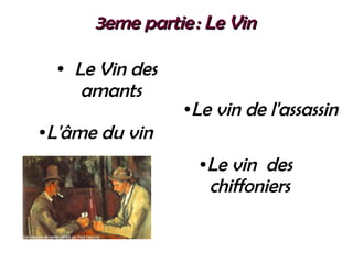 3eme partie : Le Vin 3eme partie : Le Vin 
● Le Vin des
amants
●L'âme du vin
●Le vin de l'assassin
●Le vin des
chiffoniers
 